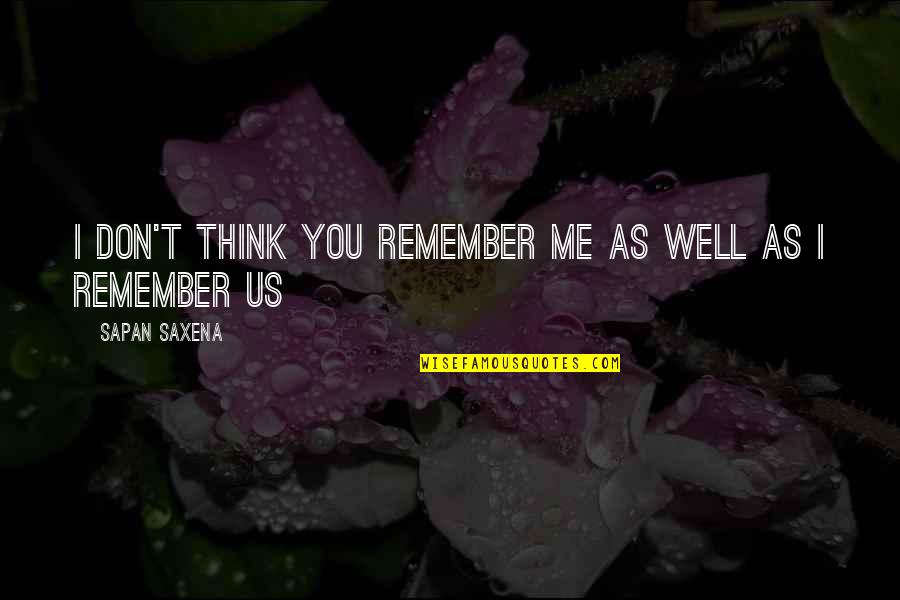 Don't Think I Don't Love You Quotes By Sapan Saxena: I don't think you remember me as well