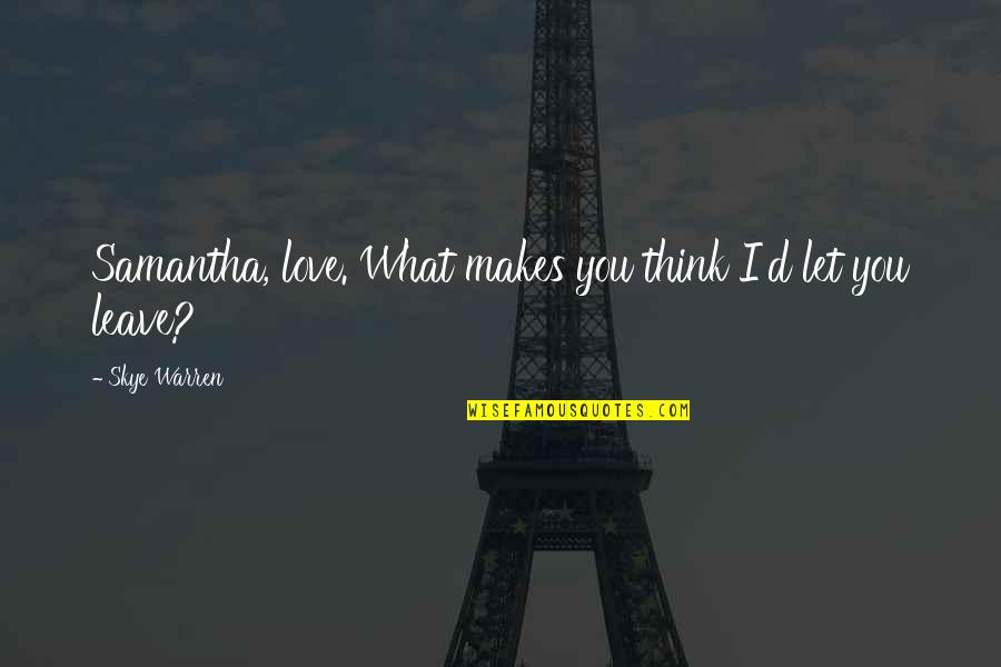 Don't Think I Don't Love You Quotes By Skye Warren: Samantha, love. What makes you think I'd let