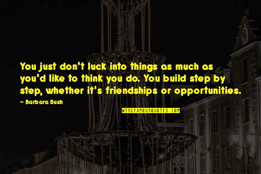 Don't Think Just Do Quotes By Barbara Bush: You just don't luck into things as much