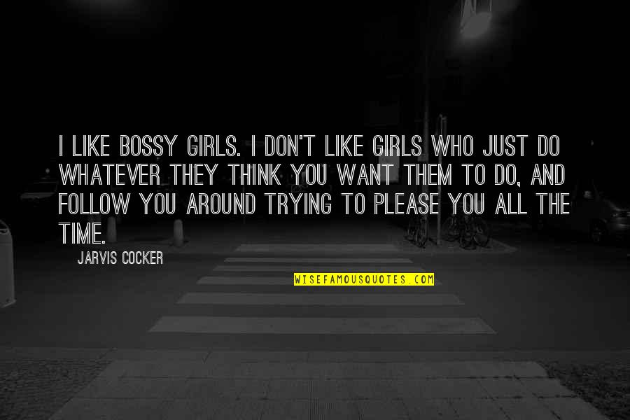 Don't Think Just Do Quotes By Jarvis Cocker: I like bossy girls. I don't like girls