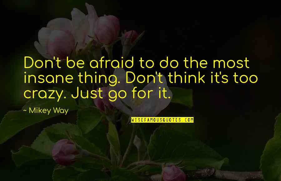Don't Think Just Do Quotes By Mikey Way: Don't be afraid to do the most insane