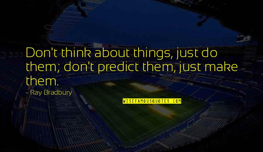 Don't Think Just Do Quotes By Ray Bradbury: Don't think about things, just do them; don't