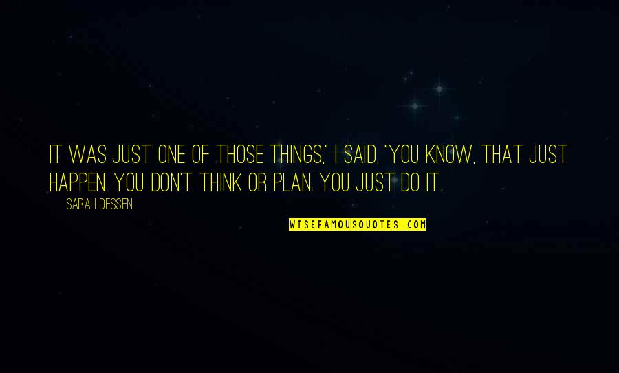 Don't Think Just Do Quotes By Sarah Dessen: It was just one of those things," I