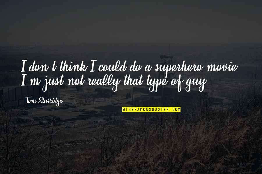 Don't Think Just Do Quotes By Tom Sturridge: I don't think I could do a superhero