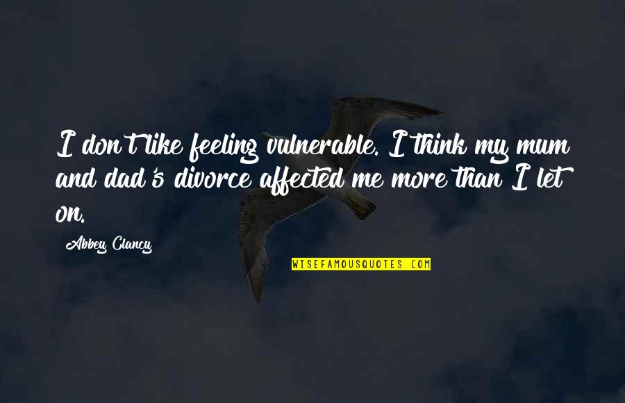 Don't Think More Quotes By Abbey Clancy: I don't like feeling vulnerable. I think my