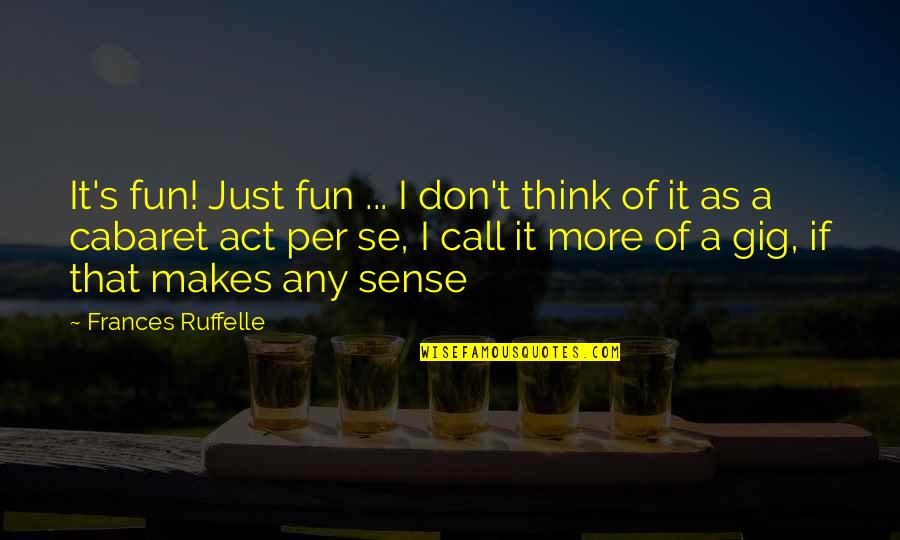 Don't Think More Quotes By Frances Ruffelle: It's fun! Just fun ... I don't think