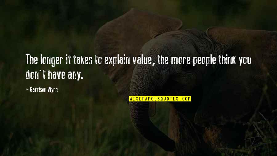 Don't Think More Quotes By Garrison Wynn: The longer it takes to explain value, the