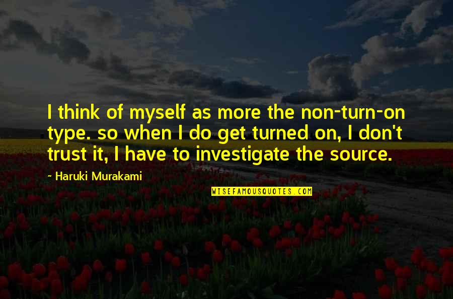 Don't Think More Quotes By Haruki Murakami: I think of myself as more the non-turn-on