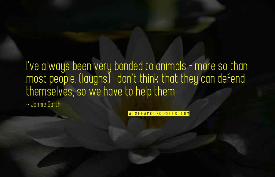 Don't Think More Quotes By Jennie Garth: I've always been very bonded to animals -