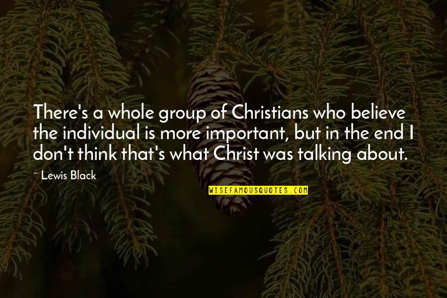 Don't Think More Quotes By Lewis Black: There's a whole group of Christians who believe