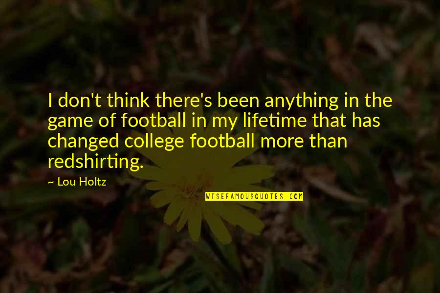 Don't Think More Quotes By Lou Holtz: I don't think there's been anything in the