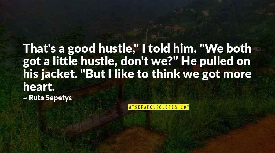 Don't Think More Quotes By Ruta Sepetys: That's a good hustle," I told him. "We