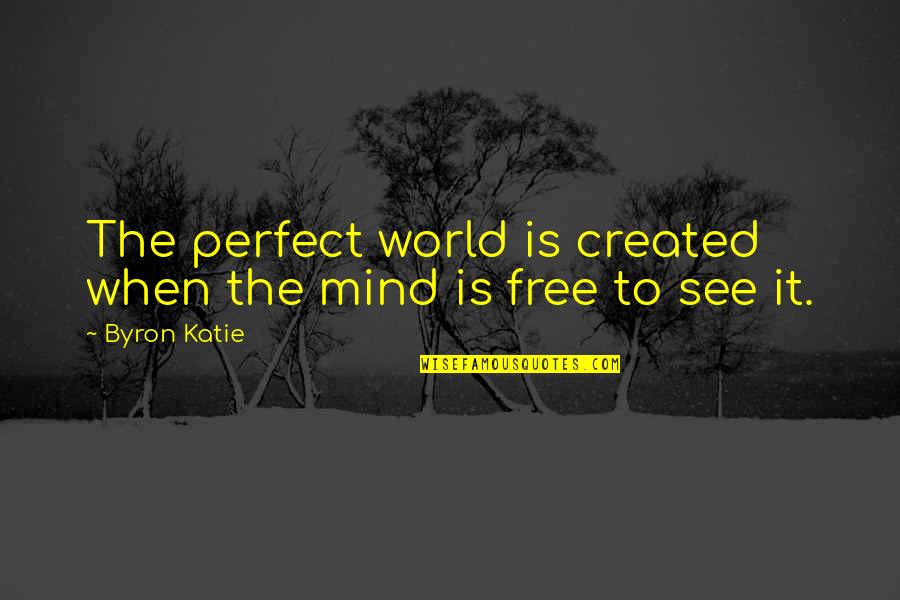 Don't Think Small Quotes By Byron Katie: The perfect world is created when the mind