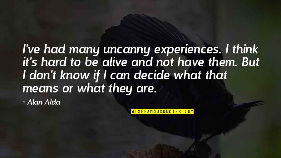 Don't Think They Know Quotes By Alan Alda: I've had many uncanny experiences. I think it's