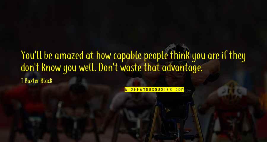 Don't Think They Know Quotes By Baxter Black: You'll be amazed at how capable people think