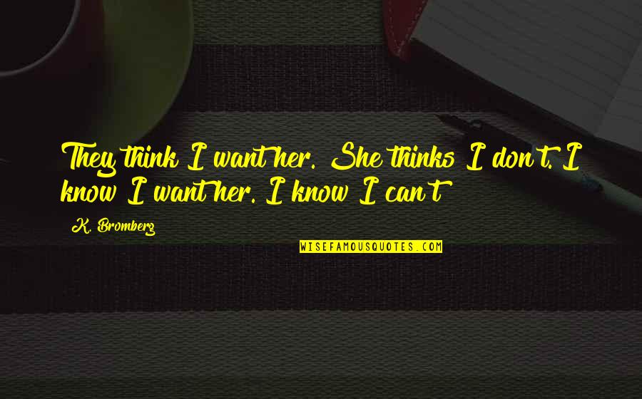 Don't Think They Know Quotes By K. Bromberg: They think I want her. She thinks I