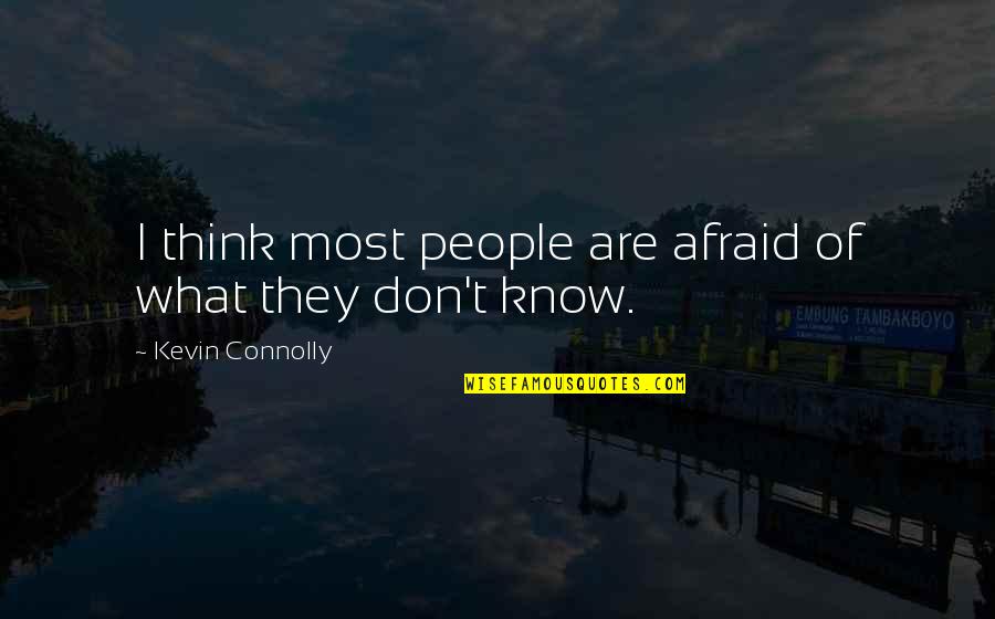 Don't Think They Know Quotes By Kevin Connolly: I think most people are afraid of what