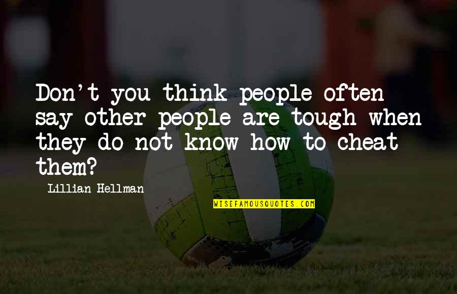 Don't Think They Know Quotes By Lillian Hellman: Don't you think people often say other people