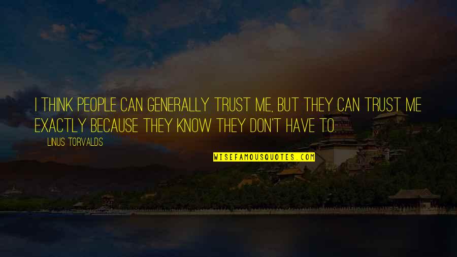 Don't Think They Know Quotes By Linus Torvalds: I think people can generally trust me, but