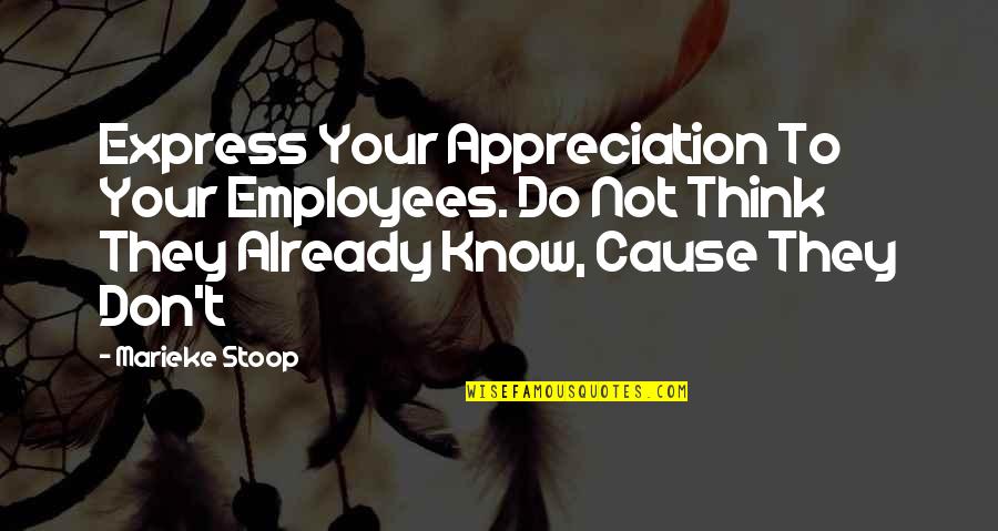 Don't Think They Know Quotes By Marieke Stoop: Express Your Appreciation To Your Employees. Do Not