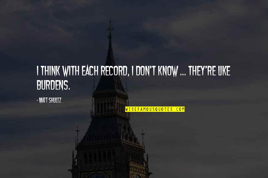 Don't Think They Know Quotes By Matt Shultz: I think with each record, I don't know