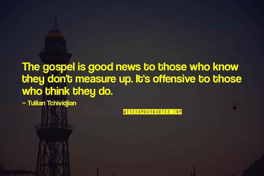 Don't Think They Know Quotes By Tullian Tchividjian: The gospel is good news to those who