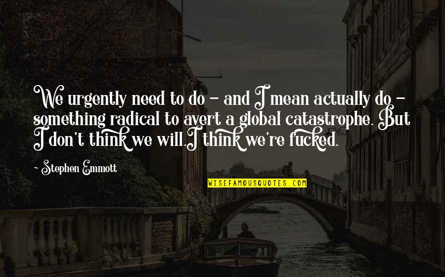 Don't Think Too Much Just Do It Quotes By Stephen Emmott: We urgently need to do - and I