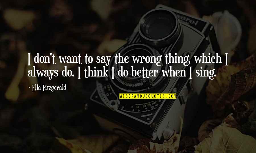 Don't Think Wrong Quotes By Ella Fitzgerald: I don't want to say the wrong thing,
