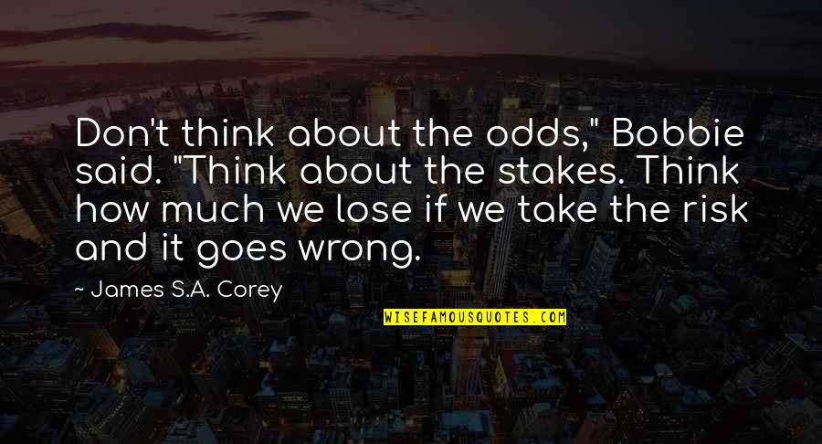 Don't Think Wrong Quotes By James S.A. Corey: Don't think about the odds," Bobbie said. "Think