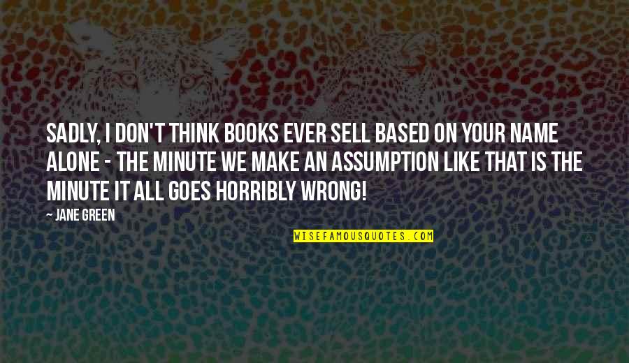 Don't Think Wrong Quotes By Jane Green: Sadly, I don't think books ever sell based