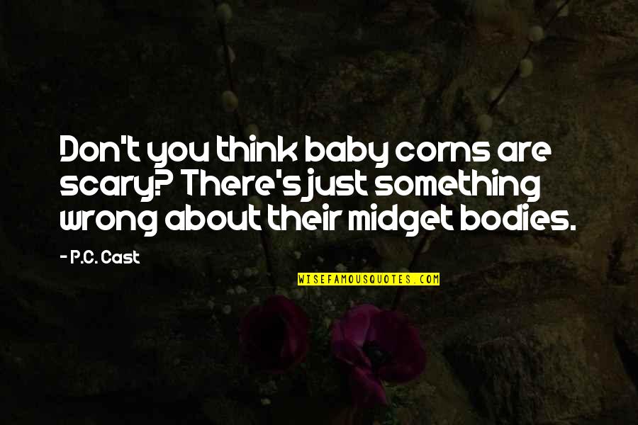 Don't Think Wrong Quotes By P.C. Cast: Don't you think baby corns are scary? There's