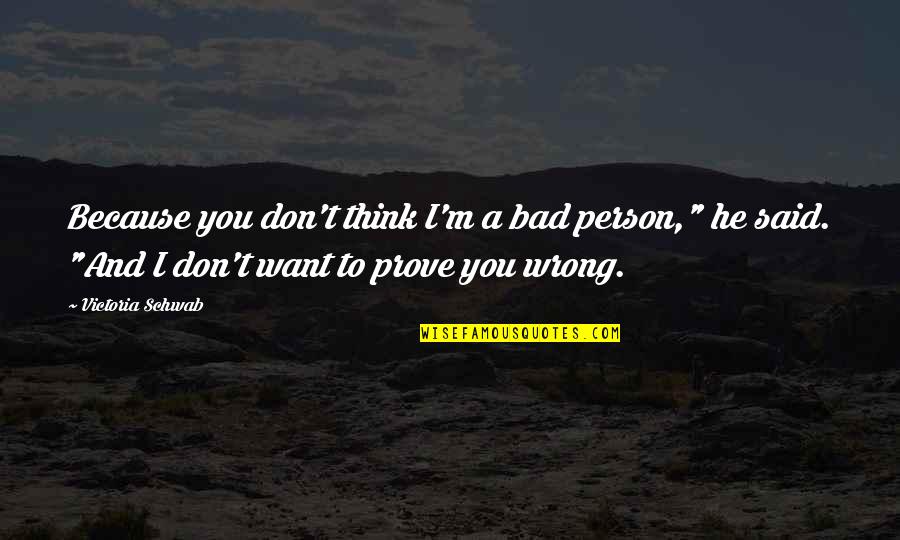 Don't Think Wrong Quotes By Victoria Schwab: Because you don't think I'm a bad person,"