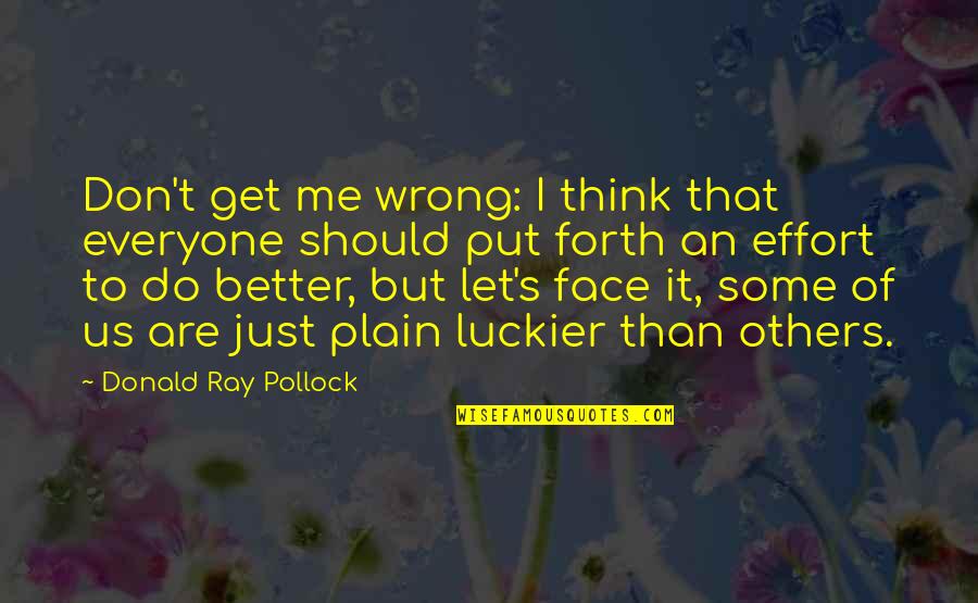 Don't Think You Are Better Than Others Quotes By Donald Ray Pollock: Don't get me wrong: I think that everyone