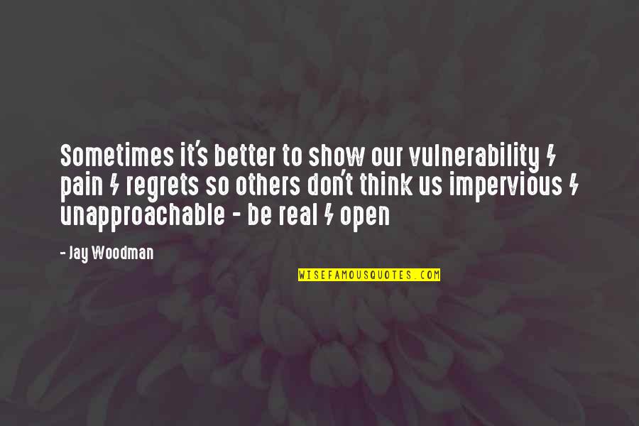 Don't Think You Are Better Than Others Quotes By Jay Woodman: Sometimes it's better to show our vulnerability /
