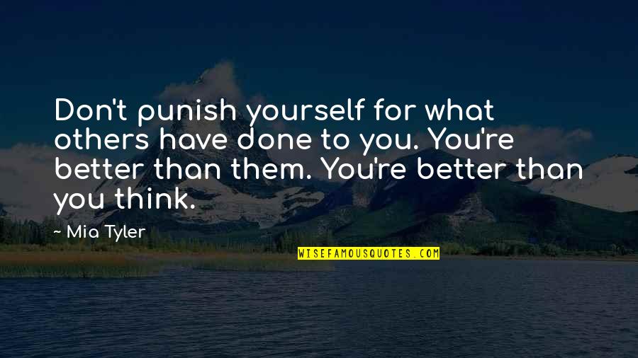 Don't Think You Are Better Than Others Quotes By Mia Tyler: Don't punish yourself for what others have done