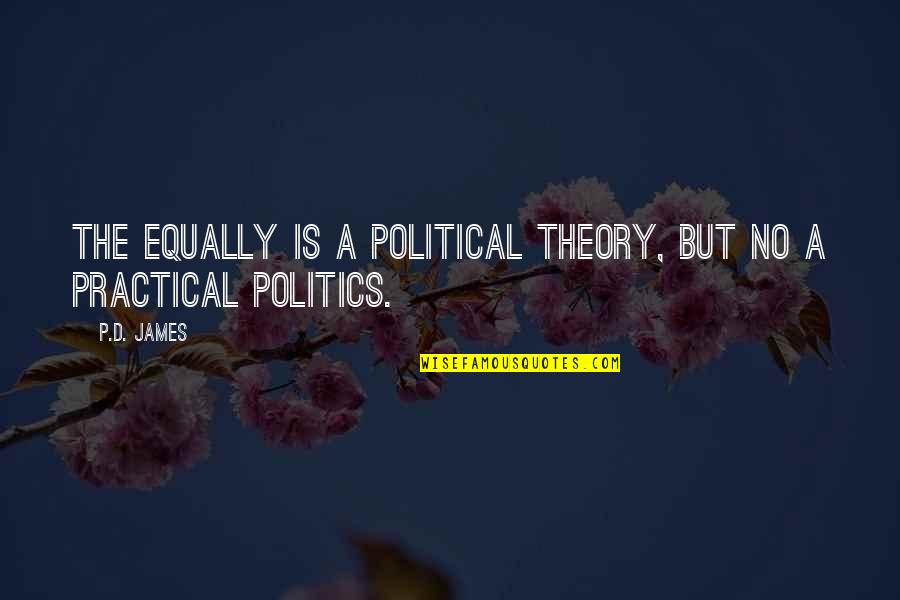 Don't Think You Are Better Than Others Quotes By P.D. James: The equally is a political theory, but no