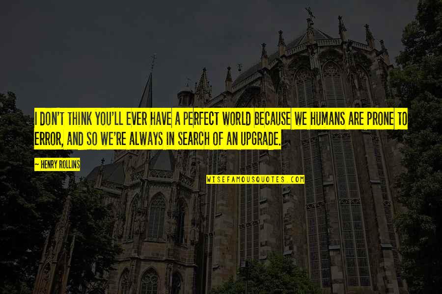 Don't Think You Are Perfect Quotes By Henry Rollins: I don't think you'll ever have a perfect