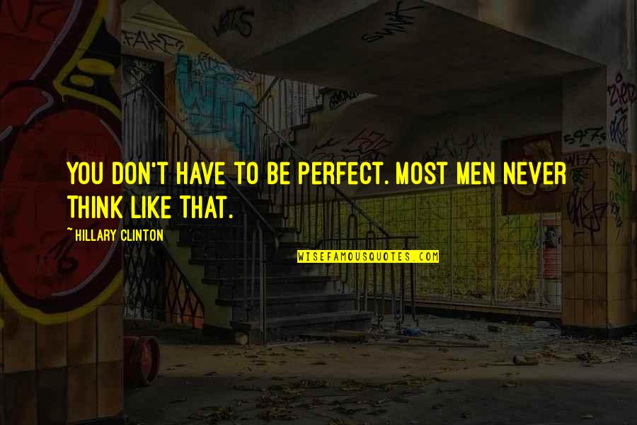 Don't Think You Are Perfect Quotes By Hillary Clinton: You Don't Have to Be Perfect. Most Men