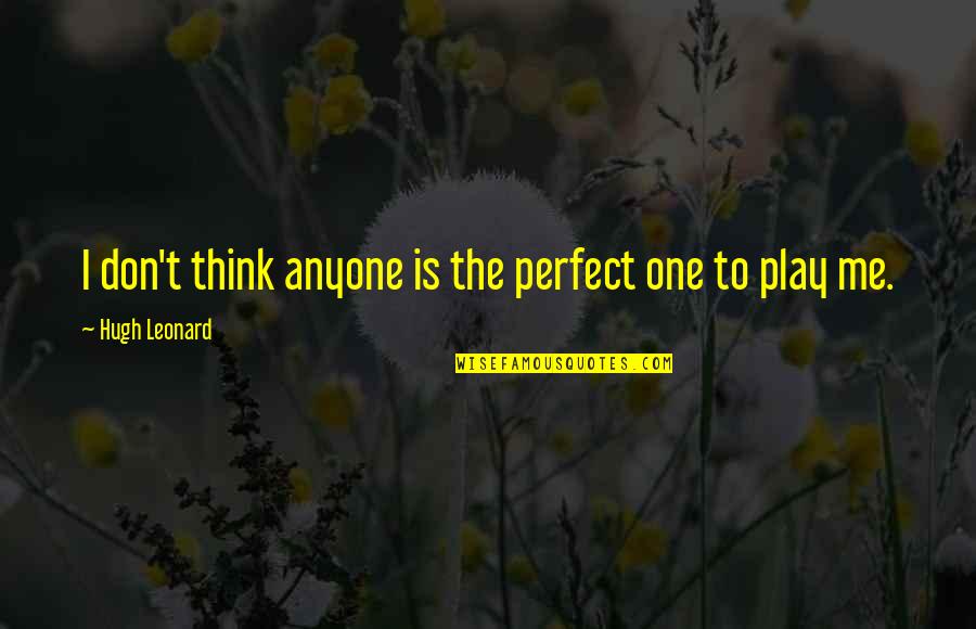 Don't Think You Are Perfect Quotes By Hugh Leonard: I don't think anyone is the perfect one