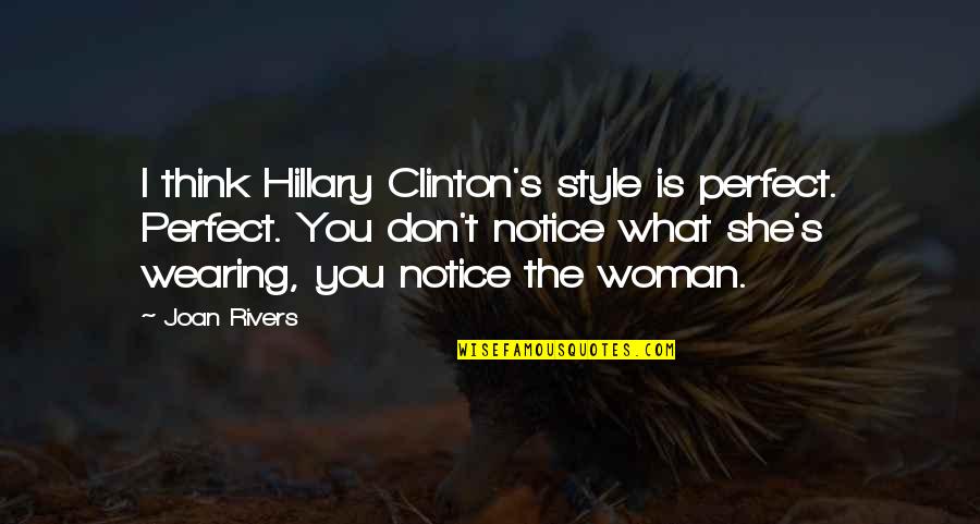 Don't Think You Are Perfect Quotes By Joan Rivers: I think Hillary Clinton's style is perfect. Perfect.