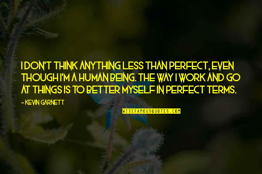 Don't Think You Are Perfect Quotes By Kevin Garnett: I don't think anything less than perfect, even