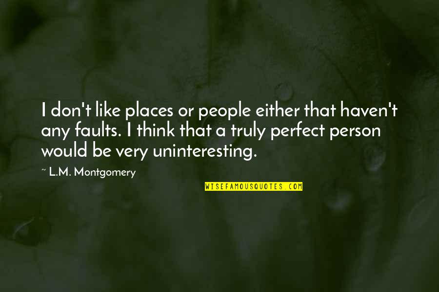 Don't Think You Are Perfect Quotes By L.M. Montgomery: I don't like places or people either that