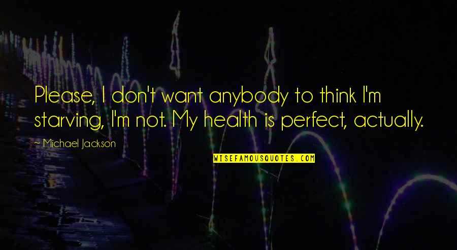 Don't Think You Are Perfect Quotes By Michael Jackson: Please, I don't want anybody to think I'm