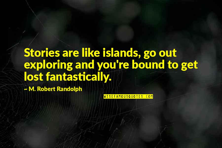 Dont Think You Are Special Quotes By M. Robert Randolph: Stories are like islands, go out exploring and