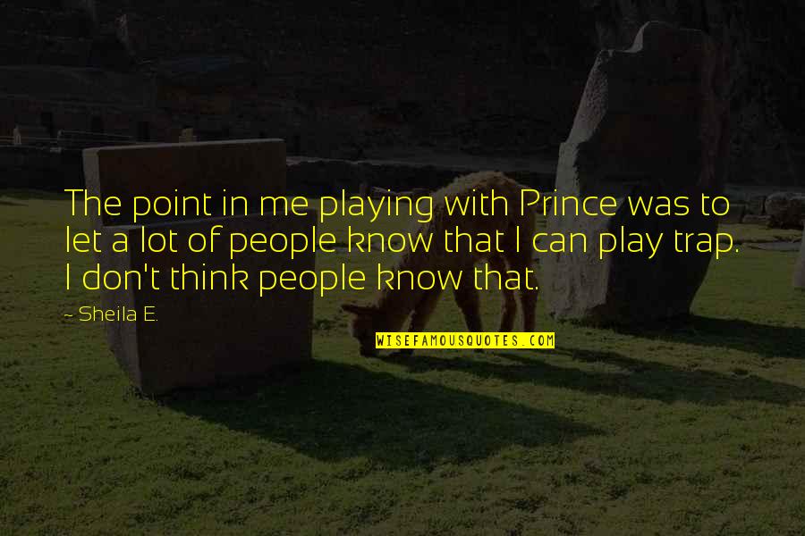 Don't Think You Can Play Me Quotes By Sheila E.: The point in me playing with Prince was