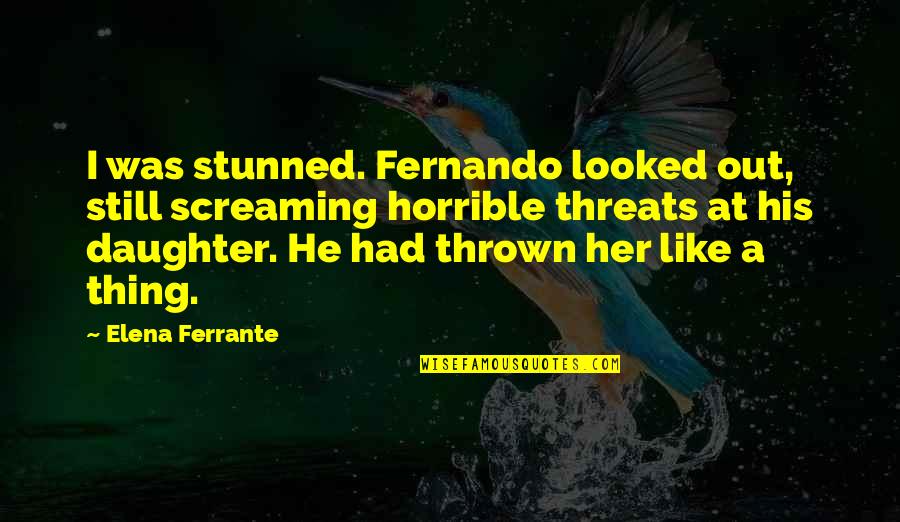 Don't Throw Away Our Love Quotes By Elena Ferrante: I was stunned. Fernando looked out, still screaming