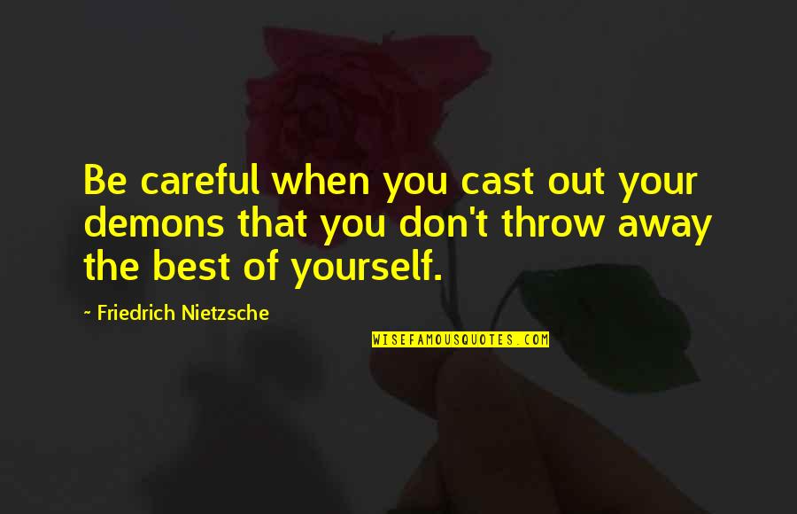 Don't Throw It Away Quotes By Friedrich Nietzsche: Be careful when you cast out your demons