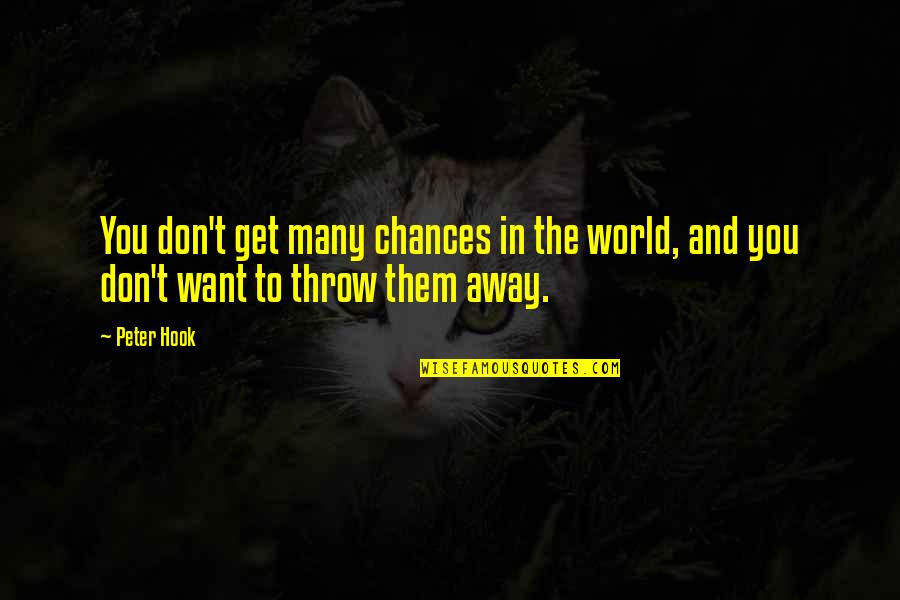 Don't Throw It Away Quotes By Peter Hook: You don't get many chances in the world,