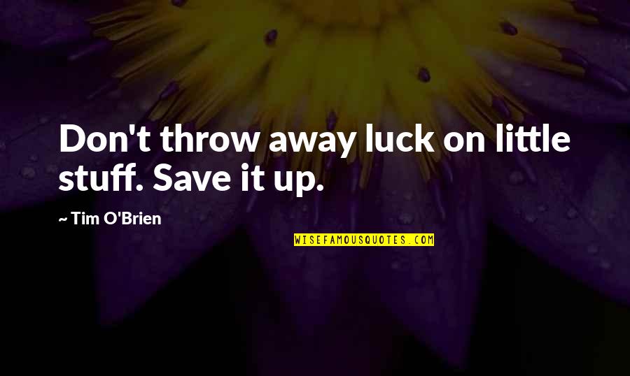 Don't Throw It Away Quotes By Tim O'Brien: Don't throw away luck on little stuff. Save