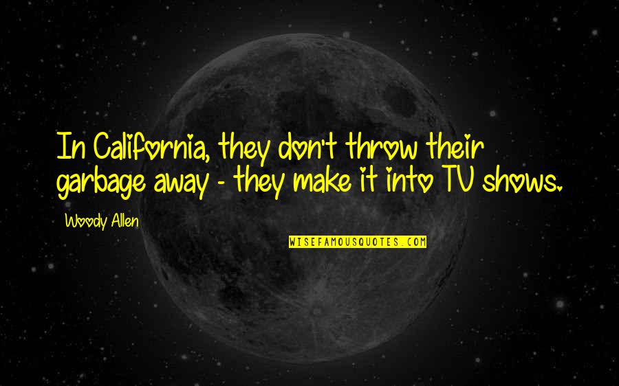 Don't Throw It Away Quotes By Woody Allen: In California, they don't throw their garbage away